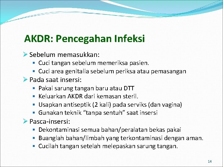AKDR: Pencegahan Infeksi Ø Sebelum memasukkan: § Cuci tangan sebelum memeriksa pasien. § Cuci