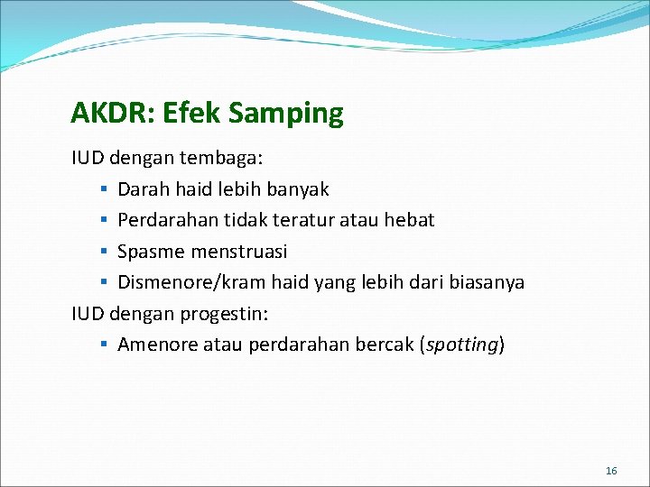 AKDR: Efek Samping IUD dengan tembaga: § Darah haid lebih banyak § Perdarahan tidak