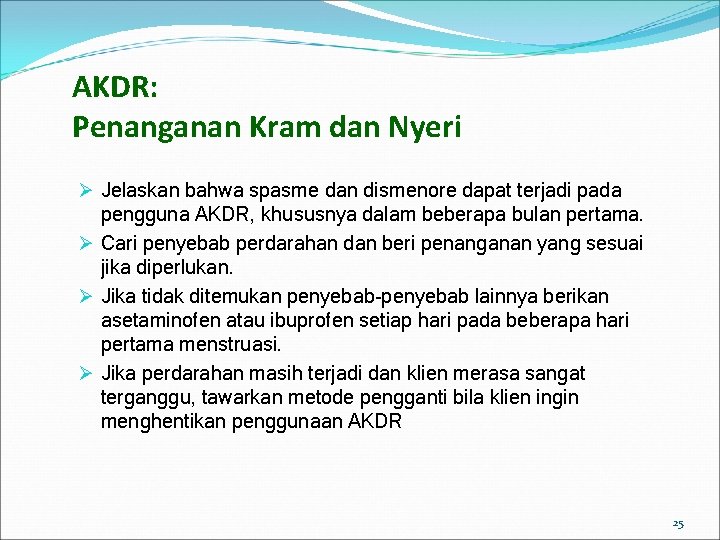 AKDR: Penanganan Kram dan Nyeri Ø Jelaskan bahwa spasme dan dismenore dapat terjadi pada