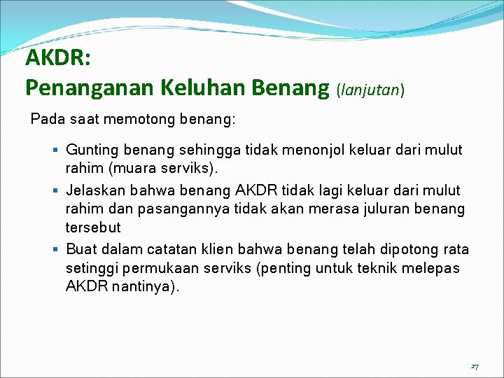 AKDR: Penanganan Keluhan Benang (lanjutan) Pada saat memotong benang: § Gunting benang sehingga tidak