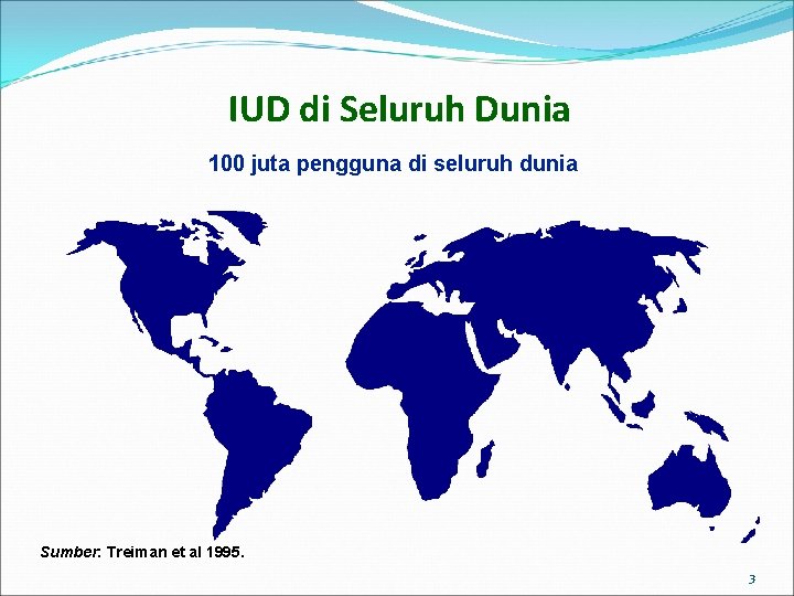 IUD di Seluruh Dunia 100 juta pengguna di seluruh dunia Sumber: Treiman et al