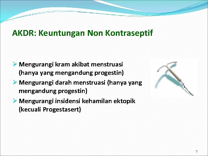 AKDR: Keuntungan Non Kontraseptif Ø Mengurangi kram akibat menstruasi (hanya yang mengandung progestin) Ø