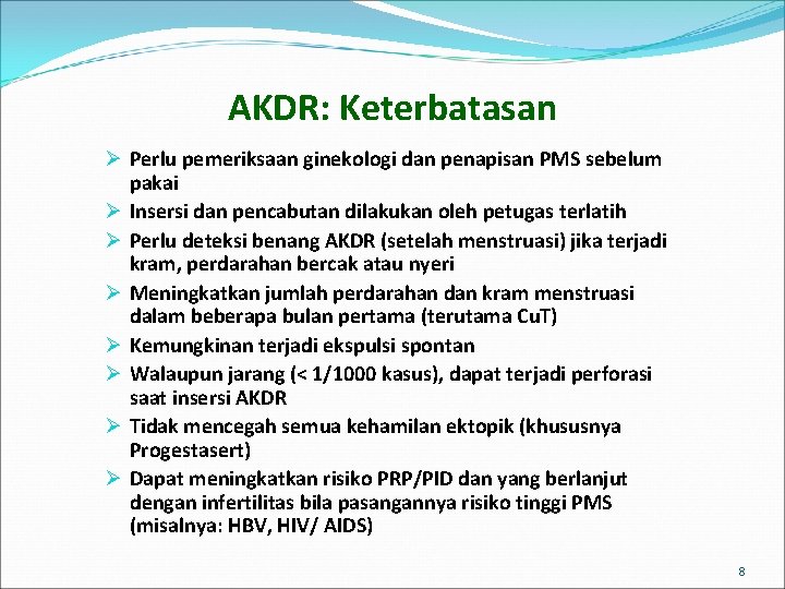 AKDR: Keterbatasan Ø Perlu pemeriksaan ginekologi dan penapisan PMS sebelum pakai Ø Insersi dan