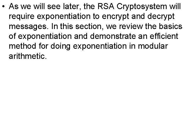  • As we will see later, the RSA Cryptosystem will require exponentiation to