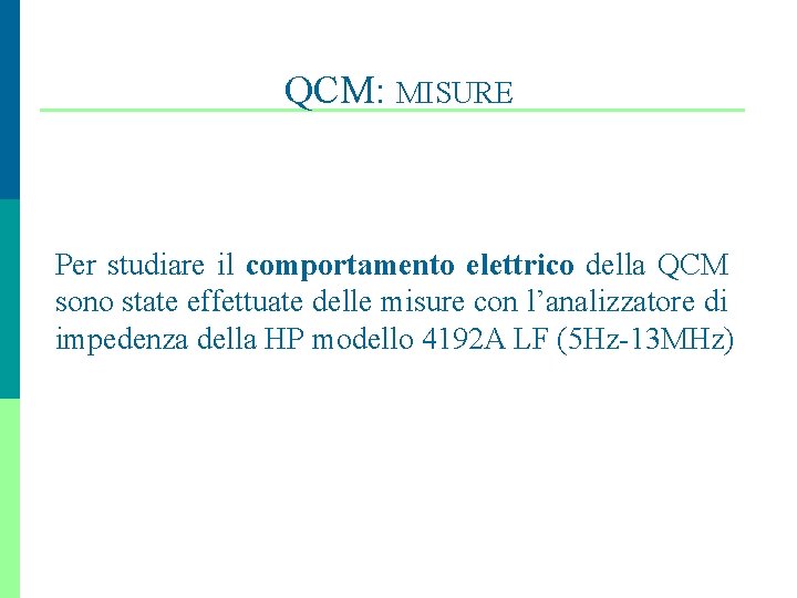 QCM: MISURE Per studiare il comportamento elettrico della QCM sono state effettuate delle misure