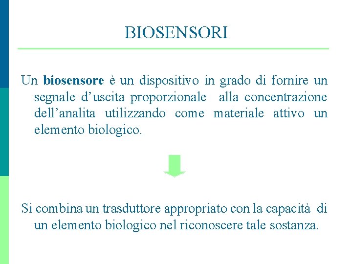 BIOSENSORI Un biosensore è un dispositivo in grado di fornire un segnale d’uscita proporzionale