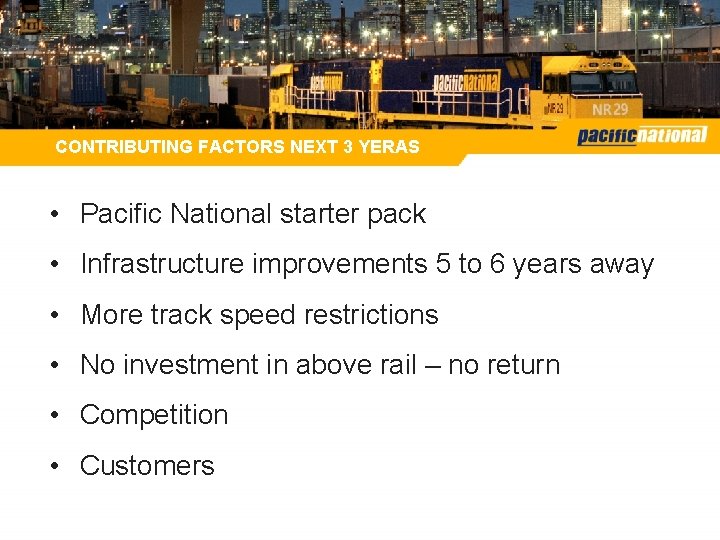 CONTRIBUTING FACTORS NEXT 3 YERAS • Pacific National starter pack • Infrastructure improvements 5 CONTRIBUTING FACTORS NEXT 3 YERAS • Pacific National starter pack • Infrastructure improvements 5