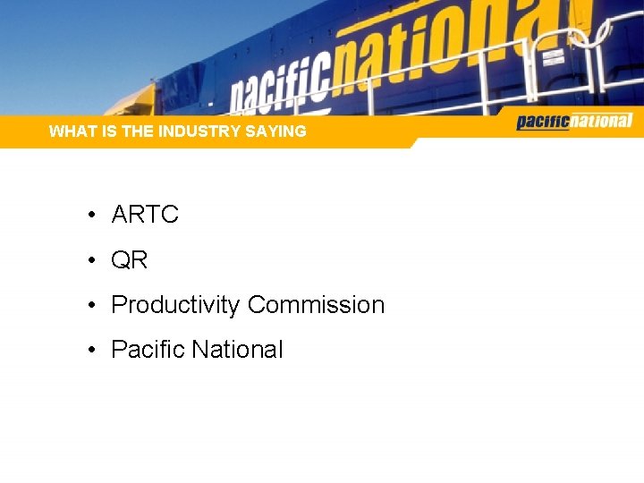 WHAT IS THE INDUSTRY SAYING • ARTC • QR • Productivity Commission • Pacific WHAT IS THE INDUSTRY SAYING • ARTC • QR • Productivity Commission • Pacific