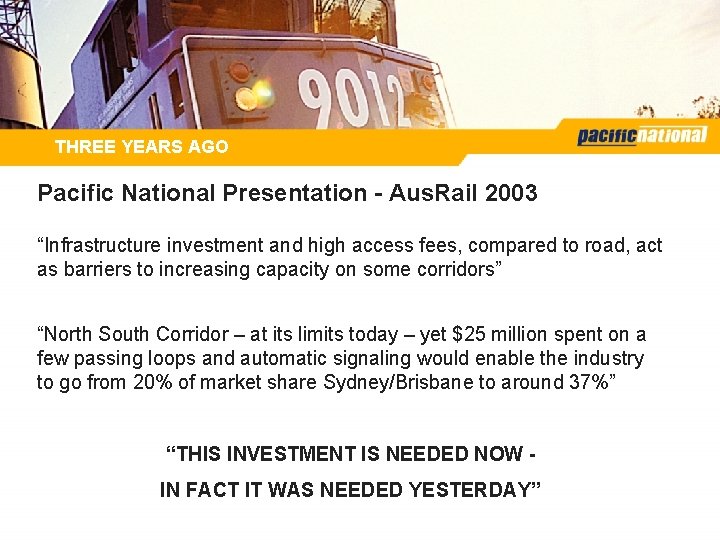 THREE YEARS AGO Pacific National Presentation - Aus. Rail 2003 “Infrastructure investment and high THREE YEARS AGO Pacific National Presentation - Aus. Rail 2003 “Infrastructure investment and high