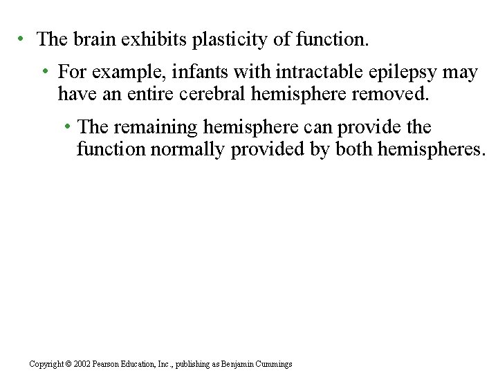  • The brain exhibits plasticity of function. • For example, infants with intractable