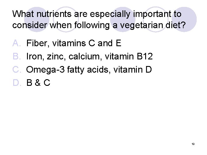 What nutrients are especially important to consider when following a vegetarian diet? A. B.