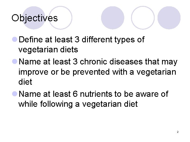 Objectives l Define at least 3 different types of vegetarian diets l Name at