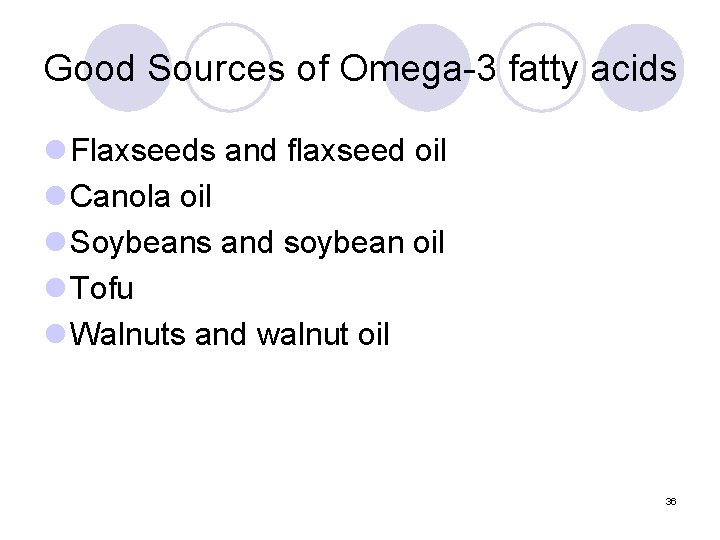 Good Sources of Omega-3 fatty acids l Flaxseeds and flaxseed oil l Canola oil