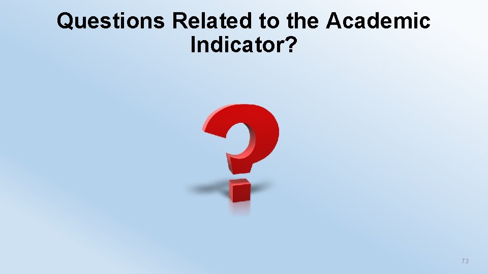 Questions Related to the Academic Indicator? 73 