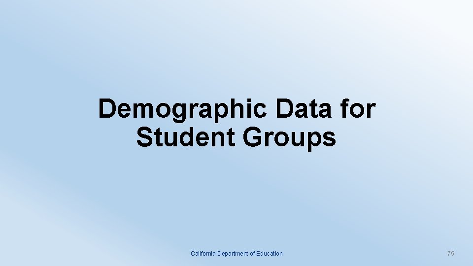 Demographic Data for Student Groups California Department of Education 75 