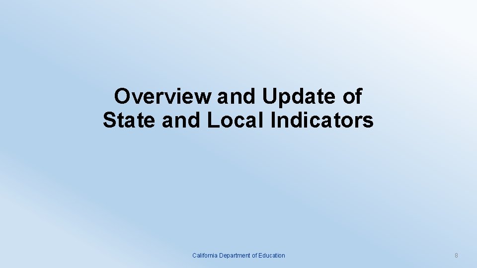 Overview and Update of State and Local Indicators California Department of Education 8 