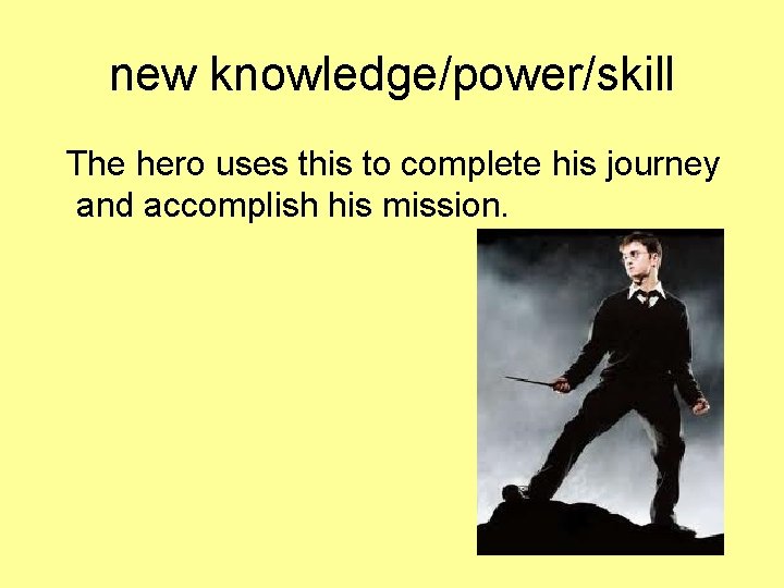 new knowledge/power/skill The hero uses this to complete his journey and accomplish his mission.