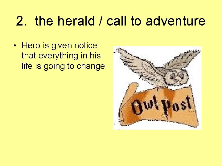 2. the herald / call to adventure • Hero is given notice that everything