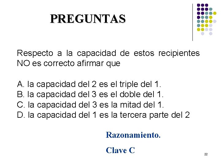 PREGUNTAS Respecto a la capacidad de estos recipientes NO es correcto afirmar que A.