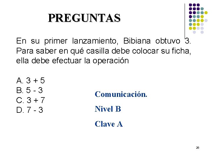 PREGUNTAS En su primer lanzamiento, Bibiana obtuvo 3. Para saber en qué casilla debe
