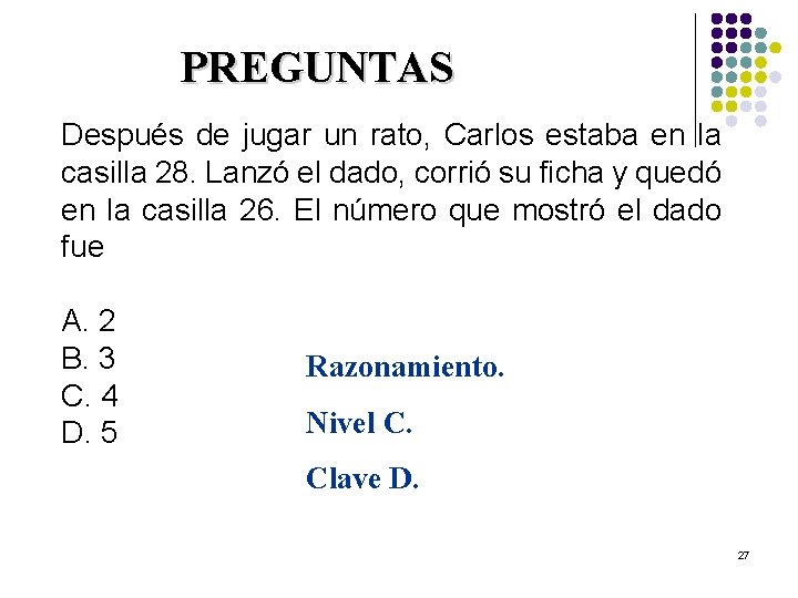 PREGUNTAS Después de jugar un rato, Carlos estaba en la casilla 28. Lanzó el