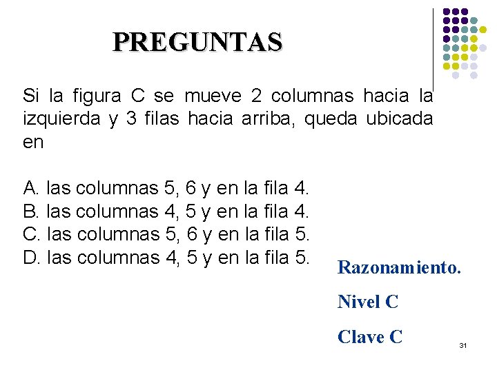PREGUNTAS Si la figura C se mueve 2 columnas hacia la izquierda y 3