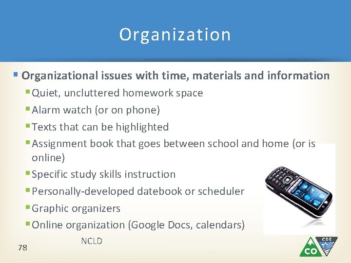 Organization § Organizational issues with time, materials and information § Quiet, uncluttered homework space Organization § Organizational issues with time, materials and information § Quiet, uncluttered homework space