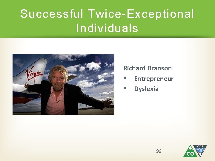Successful Twice-Exceptional Individuals Richard Branson § Entrepreneur § Dyslexia 99 Successful Twice-Exceptional Individuals Richard Branson § Entrepreneur § Dyslexia 99
