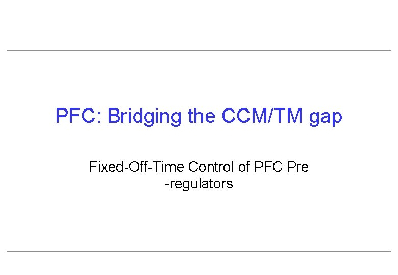 PFC: Bridging the CCM/TM gap Fixed-Off-Time Control of PFC Pre -regulators 