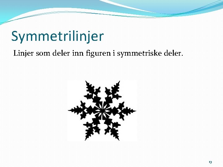 Symmetrilinjer Linjer som deler inn figuren i symmetriske deler. 13 