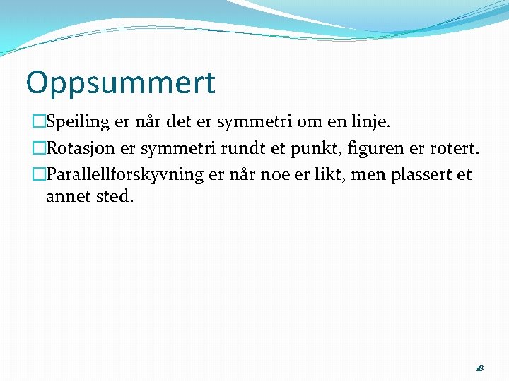 Oppsummert �Speiling er når det er symmetri om en linje. �Rotasjon er symmetri rundt