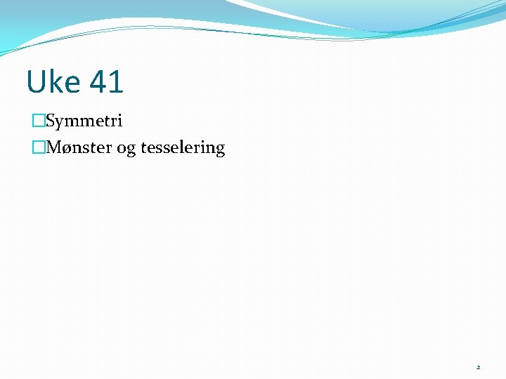 Uke 41 �Symmetri �Mønster og tesselering 2 
