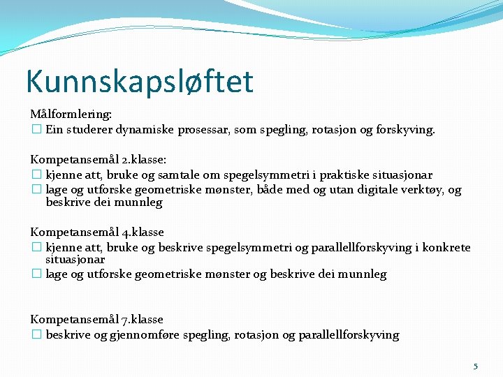Kunnskapsløftet Målformlering: � Ein studerer dynamiske prosessar, som spegling, rotasjon og forskyving. Kompetansemål 2.