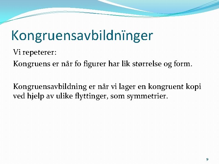 Kongruensavbildnïnger Vi repeterer: Kongruens er når fo figurer har lik størrelse og form. Kongruensavbildning