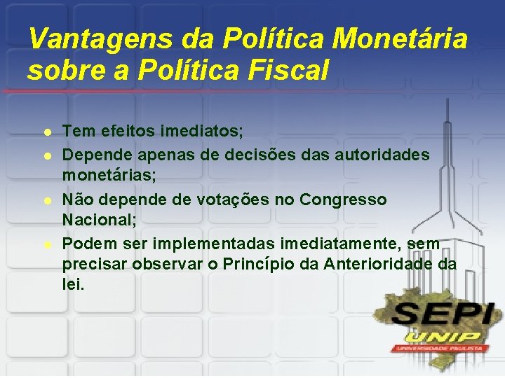 Vantagens da Política Monetária sobre a Política Fiscal l l Tem efeitos imediatos; Depende