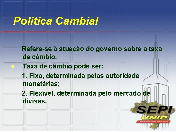 Política Cambial l Refere-se à atuação do governo sobre a taxa de câmbio. Taxa