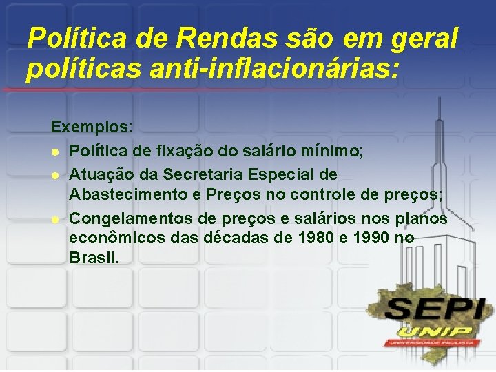 Política de Rendas são em geral políticas anti-inflacionárias: Exemplos: l Política de fixação do