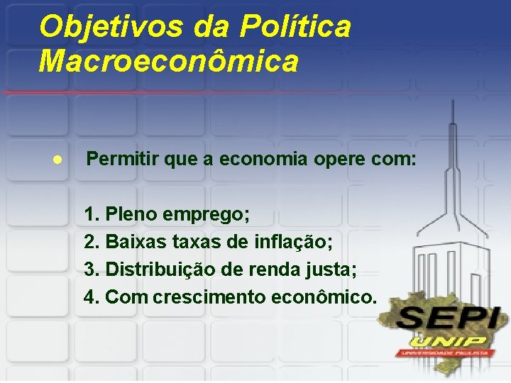 Objetivos da Política Macroeconômica l Permitir que a economia opere com: 1. Pleno emprego;