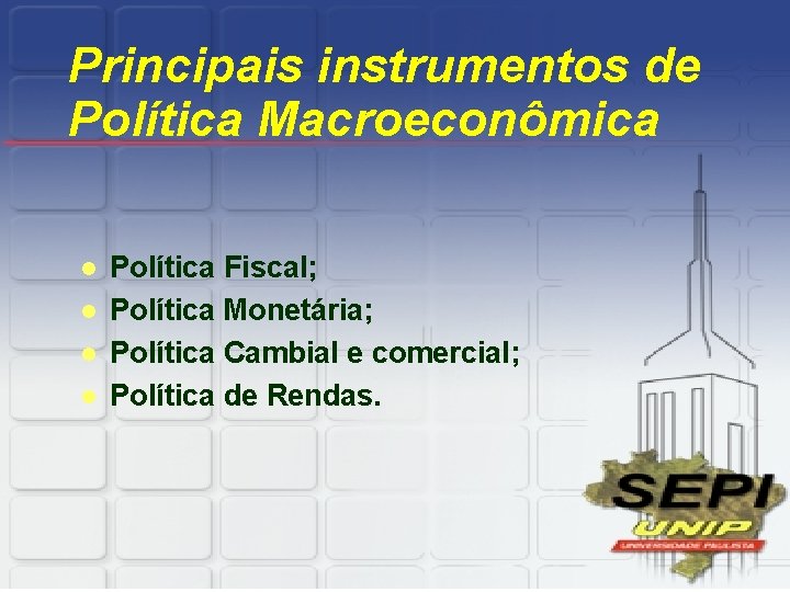 Principais instrumentos de Política Macroeconômica l l Política Fiscal; Política Monetária; Política Cambial e