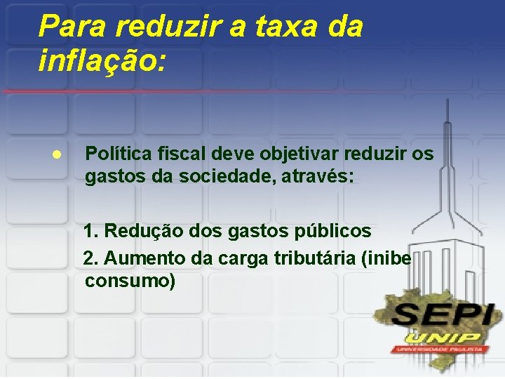 Para reduzir a taxa da inflação: l Política fiscal deve objetivar reduzir os gastos