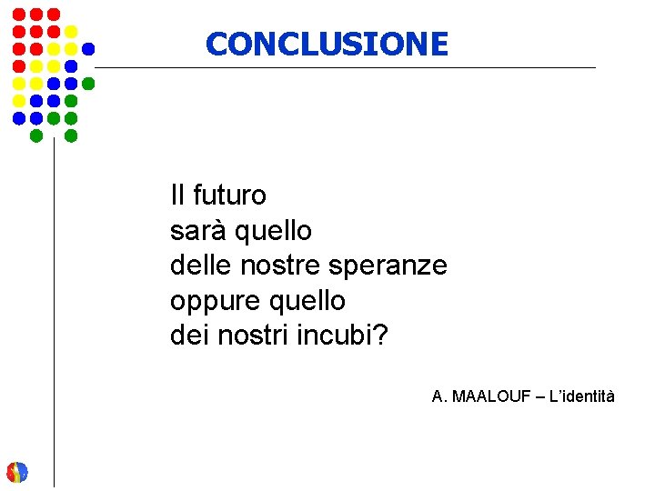 CONCLUSIONE Il futuro sarà quello delle nostre speranze oppure quello dei nostri incubi? A.