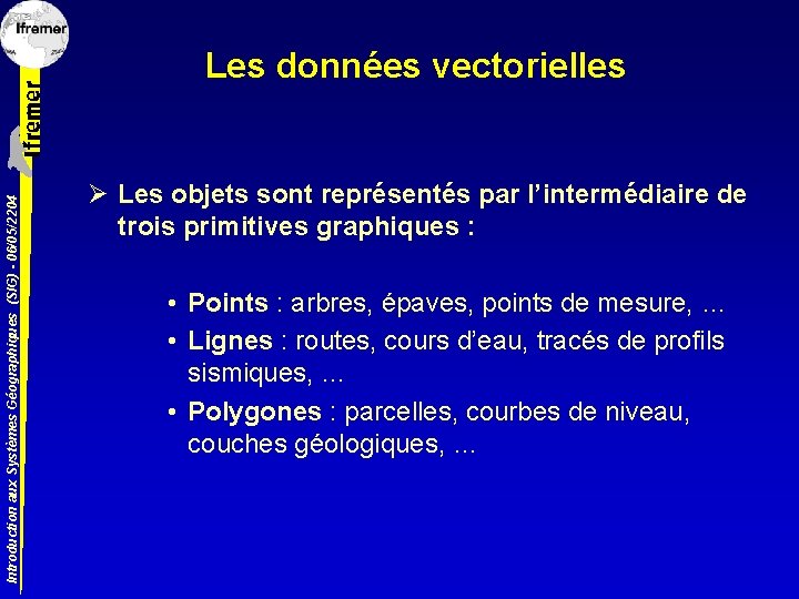 Introduction aux Systèmes Géographiques (SIG) - 06/05/2204 Les données vectorielles Ø Les objets sont
