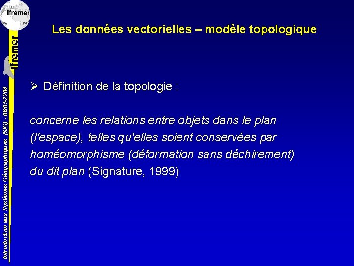 Introduction aux Systèmes Géographiques (SIG) - 06/05/2204 Les données vectorielles – modèle topologique Ø