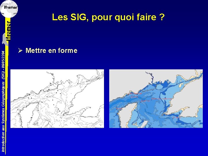 Introduction aux Systèmes Géographiques (SIG) - 06/05/2204 Les SIG, pour quoi faire ? Ø