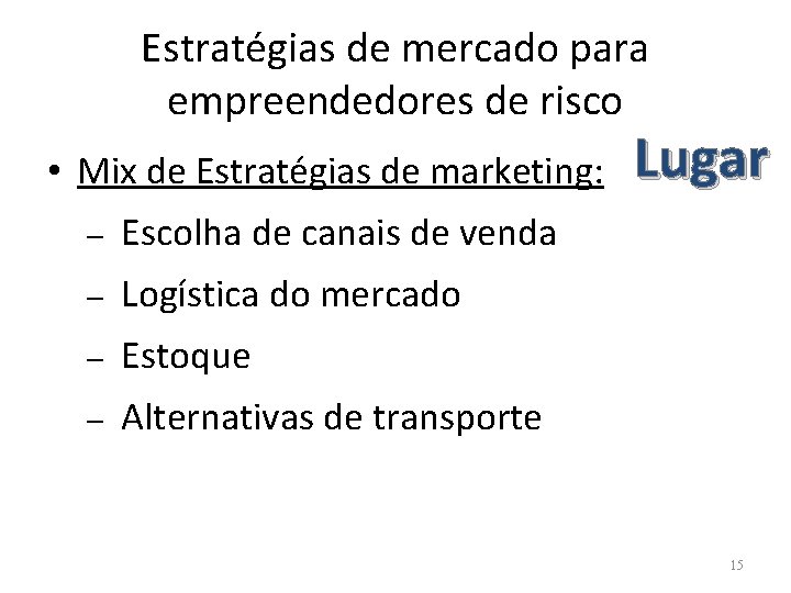 Estratégias de mercado para empreendedores de risco • Mix de Estratégias de marketing: –