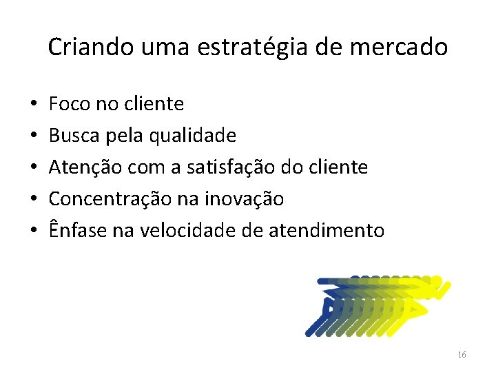 Criando uma estratégia de mercado • • • Foco no cliente Busca pela qualidade