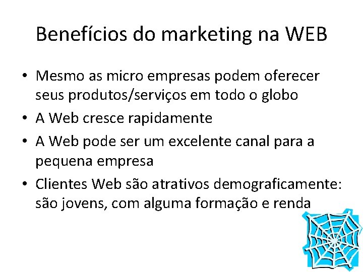 Benefícios do marketing na WEB • Mesmo as micro empresas podem oferecer seus produtos/serviços