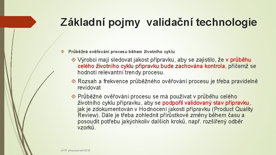 Základní pojmy validační technologie Průběžné ověřování procesu během životního cyklu Výrobci mají sledovat jakost