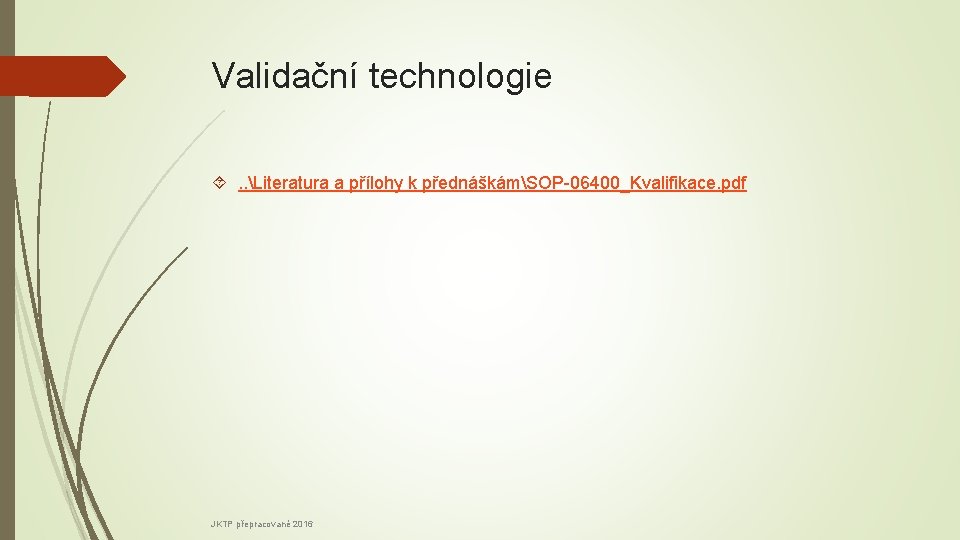 Validační technologie . . Literatura a přílohy k přednáškámSOP-06400_Kvalifikace. pdf JKTP přepracované 2016 
