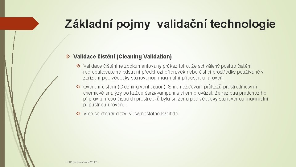 Základní pojmy validační technologie Validace čistění (Cleaning Validation) Validace čištění je zdokumentovaný průkaz toho,